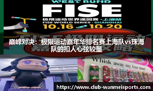 巅峰对决:极限运动嘉年华排名赛上海队vs珠海队的扣人心弦较量
