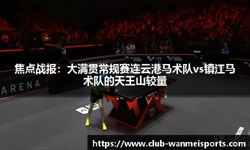 焦点战报:大满贯常规赛连云港马术队vs镇江马术队的天王山较量